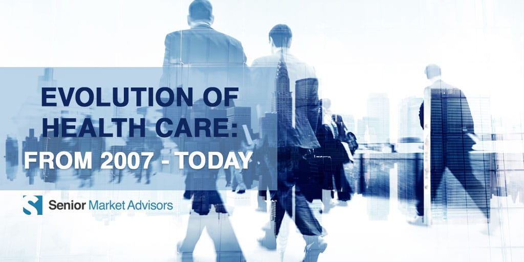 The Evolution Of Health Care From 2007 To Today | Senior Market Advisors