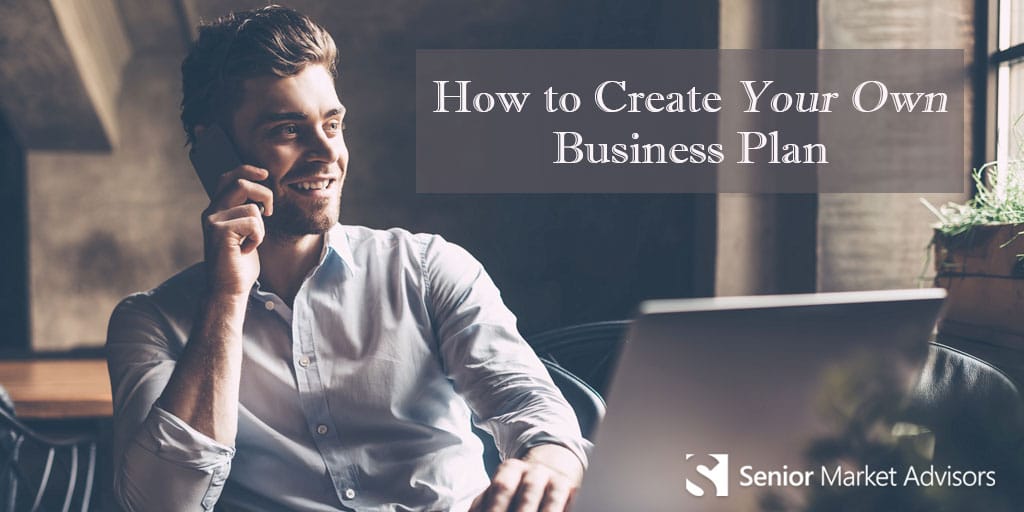 How To Create Your Own Business Plan | Senior Market Advisors