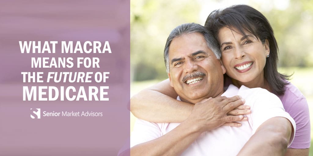What MACRA Means For The Future Of Medicare | Senior Market Advisors