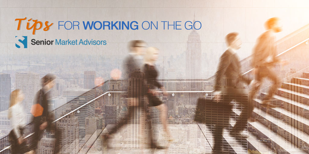 Tips For Working On The Go | Senior Market Advisors