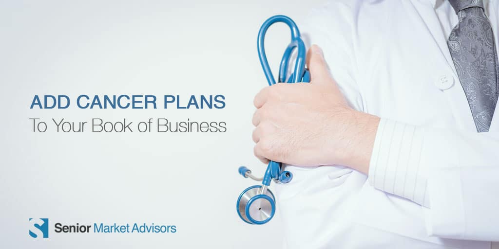 Add Cancer Plans To Your Book Of Business | Senior Market Advisors