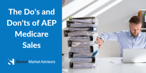 Do's and Don'ts of AEP Medicare | Senior Market Advisors